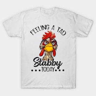 Feeling A Tad Stabby Today Chicken Funny Chicken Lover Shirt T-Shirt